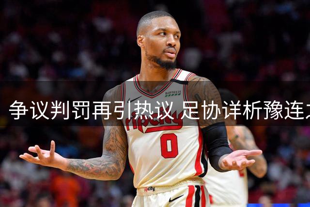 争议判罚再引热议 足协详析豫连之战两关键接触非犯规