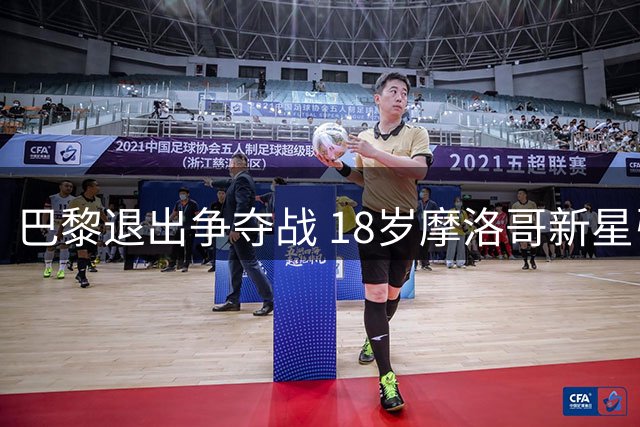 巴黎退出争夺战 18岁摩洛哥新星引皇马巴萨竞逐