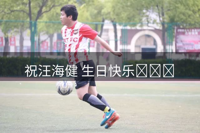 祝汪海健 生日快乐🎂🎂🎂
