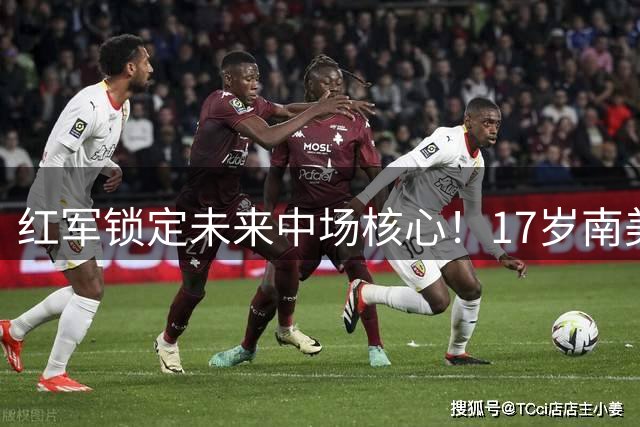 红军锁定未来中场核心！17岁南美天才马丁内斯加盟利物浦