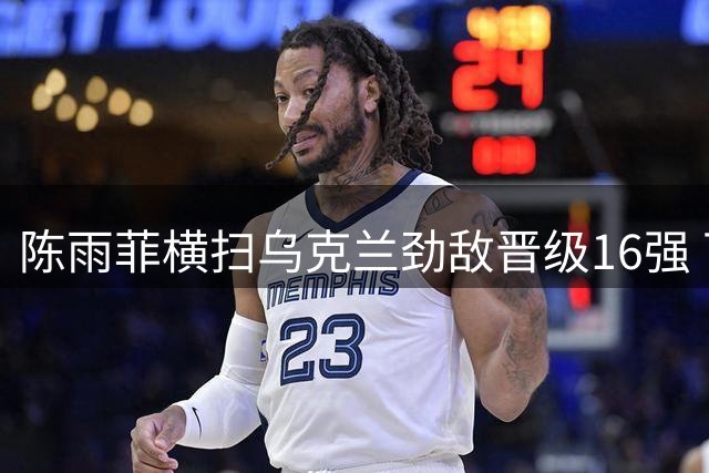 陈雨菲横扫乌克兰劲敌晋级16强 下一轮对决泰国名将